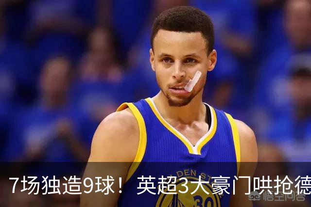 7场独造9球！英超3大豪门哄抢德甲神锋 标价超5000万
